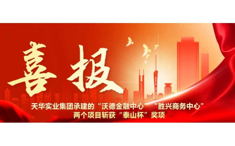 【匠心?鑄精品】天華實業(yè)集團兩個項目斬獲“泰山杯”獎項